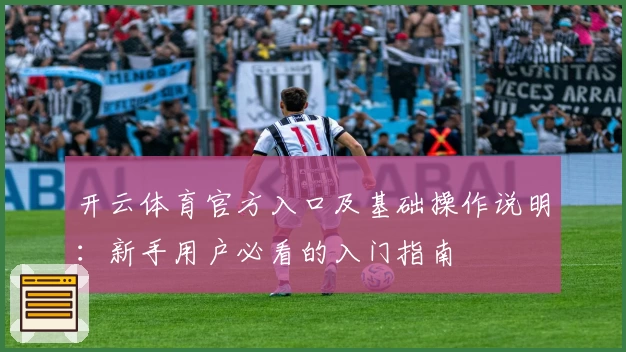 开云体育官方入口及基础操作说明：新手用户必看的入门指南