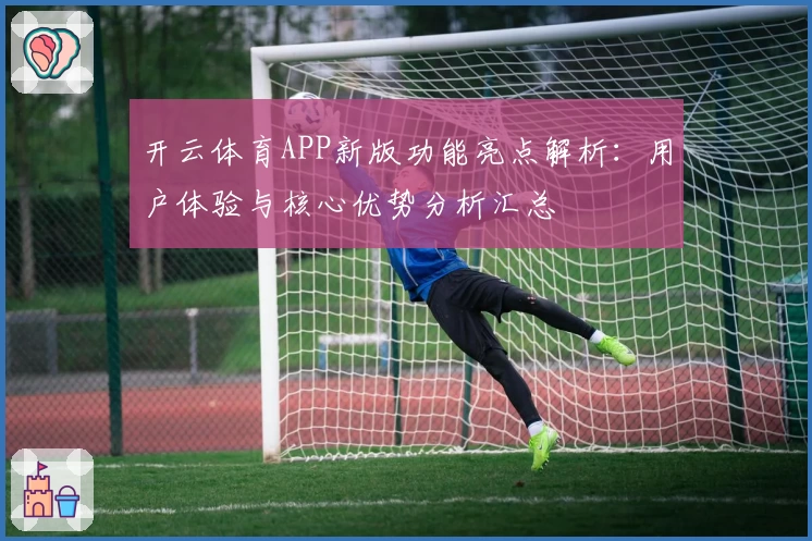 开云体育APP新版功能亮点解析：用户体验与核心优势分析汇总