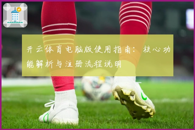开云体育电脑版使用指南：核心功能解析与注册流程说明